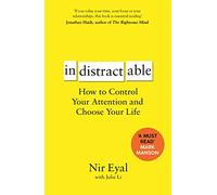 Indistractable: How to Control Your Attention and Choose Your Life
