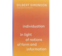 Individuation in Light of Notions of Form and Information: Volume 1 (Posthumanities)