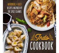 Indo Cookbook: Authentic & Easy Recipes Inspired by the Spice Islands