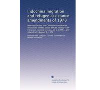 Indochina migration and refugee assistance amendments of 1978: Hearings before the Committee on Human Resources, United States Senate, Nintey-fifth ... S. 3309 ... and related bill, August 9, 1978