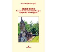 Indocina - Laos-Vietnam-Cambogia - Appunti di viaggio (Percorsi della memoria)