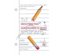 Indoctrinating Our Children to Death: Government Schools’ War on Faith, Family, & Freedom - And How to Stop It