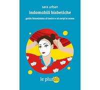 Indomabili bisbetiche. Guida femminista al teatro e ai corpi in scena (Le bussole)
