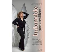 Indomable pero resiliente: Resurgí como ave fénix: cuatro veces vencí al cáncer