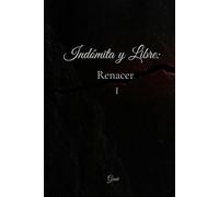Indómita y Libre: Renacer: Poemas desde la herida, la ruptura y el proceso de renacer