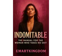 INDOMITABLE: THE MANUAL FOR THE WOMAN WHO TAKES NO SHIT