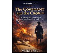Indomitable USA Volume 1 - The Covenant and the Crown: The Making and Unmaking of British American Order, 1612-1775