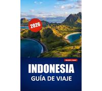 INDONESIA GUÍA DE VIAJE 2026: Descubre viajes de isla en isla, paisajes volcánicos, gastronomía local, lugares culturales y consejos para planificar tu viaje por el sudeste asiático