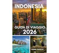 Indonesia guida di viaggio 2026: Esplora bali, giava e oltre: viaggi in indonesia, le migliori isole, le migliori spiagge, la cultura, il cibo e le cose da fare 2026