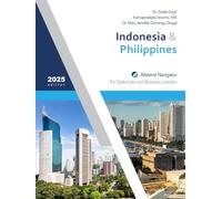 Indonesia & Philippines: Bilateral Navigator for Diplomats and Business Leaders, 2025 edition