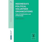 Indonesia’s Political Volunteer Organizations: Tools of Mobilization and of Patronage (Trends in Southeast Asia)