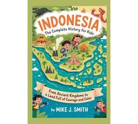 INDONESIA: The Complete History for Kids: From ancient kingdoms to a land full of courage and color (Collections of books on the histories of Asia Countries)