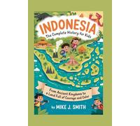 INDONESIA: The Complete History for Kids: From ancient kingdoms to a land full of courage and color (Collections of books on the histories of Asia Countries)