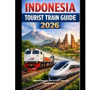INDONESIA TOURIST TRAIN GUIDE 2026: Discover Volcanoes, Rice Terraces, Cities, and Coastlines by Train: 71 (The Train Traveler Series)
