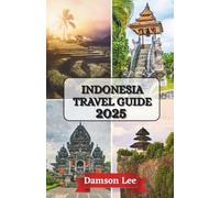 INDONESIA TRAVEL GUIDE 2025: Your Handbook to Sacred Lands, Secret Shores, and Soaring Spirit
