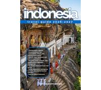 INDONESIA TRAVEL GUIDE 2026/2027: From Arrival to Departure, a Well-Detailed Guide to Help You Know INDONESIA in Half the Time with Easy Itineraries, ... Budget Advice, and Top Attractions.