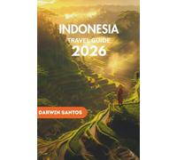 INDONESIA Travel Guide 2026: Wander Through Indonesia’s Majestic Islands, Rich Traditions, Hidden Gems, and Culinary Delights for an Unforgettable Escape