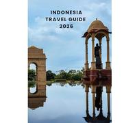 Indonesia travel guide 2026: Where Adventure, Culture, and Connection Await