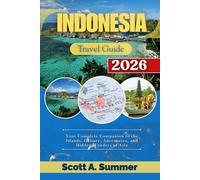 INDONESIA Travel Guide 2026: Your Complete Companion to the Islands, Culture, Adventures, and Hidden Wonders of Asia