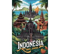 Indonesia Travel Journal: 100 Prompts to Write, Sketch, Place Photos & Collect Indonesian Memories