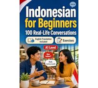 Indonesian for Beginners A1: 100 Real-Life Conversations: Everyday Dialogues for Indonesian, Greetings, Food, Shopping, Travel, Work, English Translation, Vocabulary and Exercises
