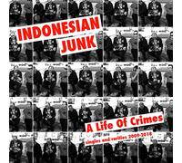 Indonesian Junk - A Life Of Crimes: Singles And Rarities 2009-2018