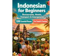 Indonesian Phrase Book for Beginners: 1200 Essential Indonesian Phrases for Travel: Easy Pronunciation Guide, Everyday Conversations, Restaurants, Hotels, Transportation, Shopping, Emergencies