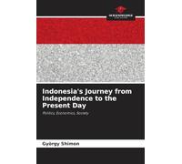 Indonesia's Journey from Independence to the Present Day: Politics, Economics, Society