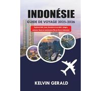 INDONÉSIE GUIDE DE VOYAGE 2025-2026: Explorez Bali, Java, Sumatra et au-delà : plages, volcans, faune et aventures d'île en île en Indonésie