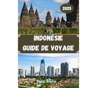 INDONÉSIE GUIDE DE VOYAGE 2025: Une Indonésie globale Découverte : Hébergements, Meilleures périodes pour visiter, Attractions incontournables, ... et Informations essentielles sur les voyages.