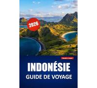 INDONÉSIE GUIDE DE VOYAGE 2026: Découvrez des îles en îles en îles, des paysages volcaniques, la cuisine locale, des sites culturels et des conseils pour planifier votre voyage en Asie du Sud-Est