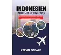 INDONESIEN REISEFÜHRER 2025-2026: Erkunden Sie Bali, Java, Sumatra und Umgebung: Strände, Vulkane, Wildtiere und Inselhopping-Abenteuer
