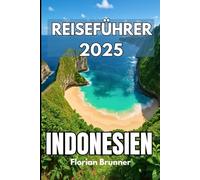 INDONESIEN REISEFÜHRER 2025: Navigieren Sie mit Zuversicht und Respekt durch Kulturen, Küsten und abgelegene Regionen