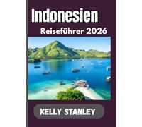 Indonesien Reiseführer 2026: Der ultimative Reiseführer zu Indonesiens Landschaften, Traditionen und Reisen