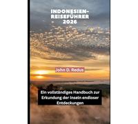 INDONESIEN-REISEFÜHRER 2026: Ein vollständiges Handbuch zur Erkundung der Inseln endloser Entdeckungen (2026 Travel Companion)