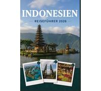 INDONESIEN REISEFÜHRER 2026: Erleben Sie Kultur, Kulinarik und unvergessliche Sehenswürdigkeiten mit Zuversicht.