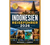INDONESIEN REISEFÜHRER 2026: Indonesiens Regionen, Kulturerbestätten, Naturlandschaften und das moderne städtische Leben verstehen