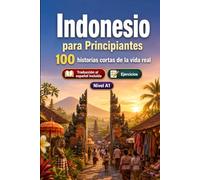 Indonesio para Principiantes A1: 100 historias cortas de la vida real: Mejora tu comprensión y expresión escrita con situaciones bilingües sencillas de la vida cotidiana