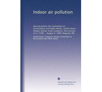 Indoor air pollution: Hearing before the Committee on Environment and Public Works, United States Senate, Ninety-ninth Congress, first session, on S. 1198 ... August 5, 1985-Augusta, ME