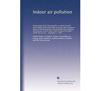 Indoor air pollution: Hearing before the Subcommittee on Health and the Environment of the Committee on Energy and Commerce, House of Representatives, ... Health Service Act ... November 1, 1993