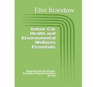 Indoor Cat Health and Environmental Wellness Essentials: Designing Safe and Disease-Preventive Living Environments for Cats