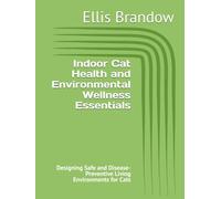 Indoor Cat Health and Environmental Wellness Essentials: Designing Safe and Disease-Preventive Living Environments for Cats