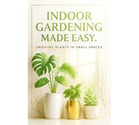Indoor gardening made easy.: Growing plants in small spaces. (The home grower’s guide)