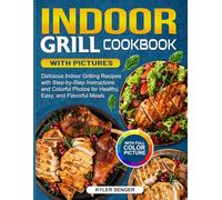 Indoor Grill Cookbook With Pictures: Delicious Indoor Grilling Recipes with Step-by-Step Instructions and Colorful Photos for Healthy, Easy, and Flavorful Meals