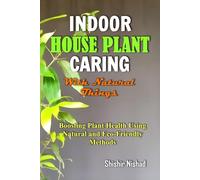 Indoor House Plant Caring with Natural Things: Eco-Friendly Plant Care and Natural Gardening | Sustainable Indoor Plant Health, Organic Fertilizers, Composting, and Zero-Waste Pest Control Guide