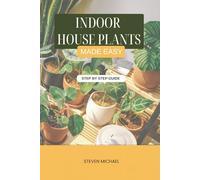 Indoor House Plants Made Easy: Low-Light, Low-Water Plants Anyone Can Grow