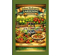 Indoor Hydroponic Gardening Handbook: A complete Guide to Modern Indoor Farming and Sustainable Food Production