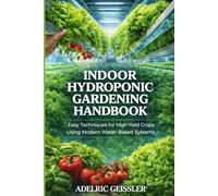Indoor Hydroponic Gardening Handbook: Easy Techniques for High-Yield Crops Using Modern Water-Based Systems