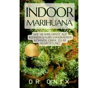 INDOOR-MARIHUANA: Wie Sie Ihre Ernte auf kleinem Raum maximieren können, OHNE teure Ausrüstung!: 3 (Marihuana anbau)