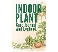 Indoor Plant Care Journal & Log Book: An easy-to-use guided logbook for houseplants care, watering, and repotting